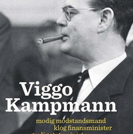 Viggo Kampmann – modig modstandsmand – klog finansminister – ustyrlig statsminister