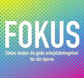 Fokus: Sådan skaber du gode arbejdsbetingelser for din hjerne